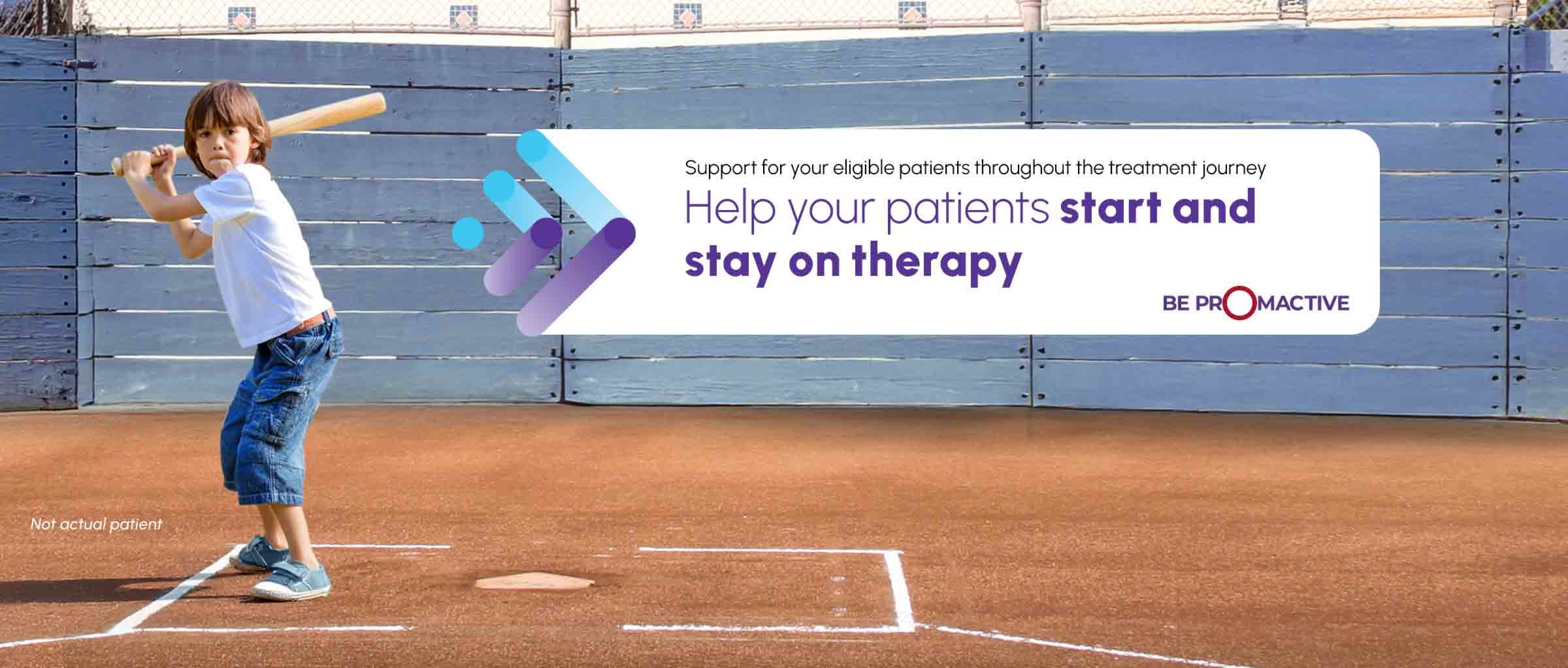 Image of a pediatric patient playing T-ball with text stating "Support for your eligible patients throughout the treatment journey. Help your patients start and stay on therapy"