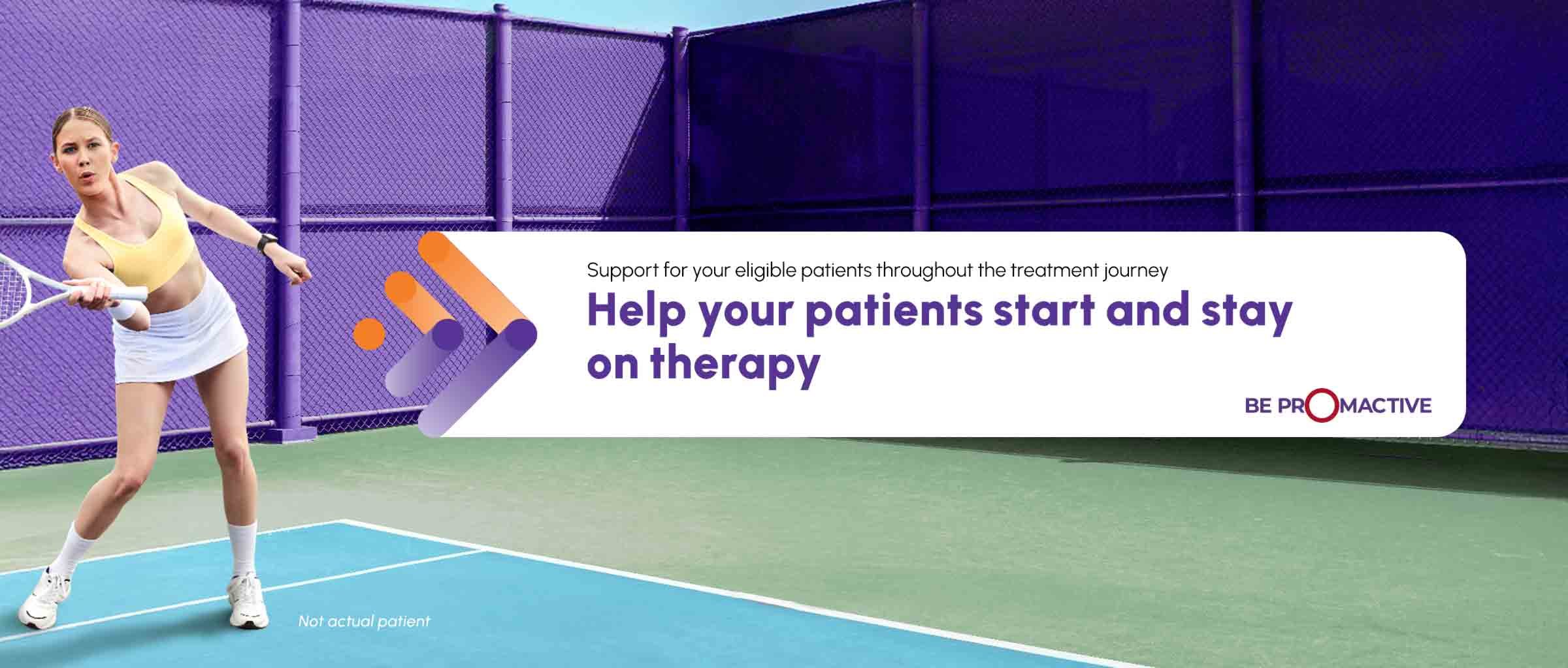 Image of patient playing tennis with text stating "Support for your eligible patients throughout the treatment journey. Help your patients start and stay on therapy"