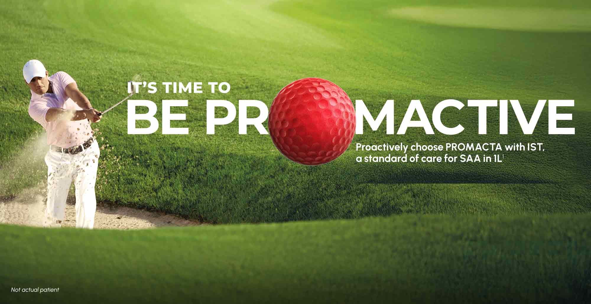 Image of patient playing golf with text stating "IT'S TIME TO BE PROMACTIVE Proactively choose PROMACTA with IST, a standard of care for SAA in 1L"