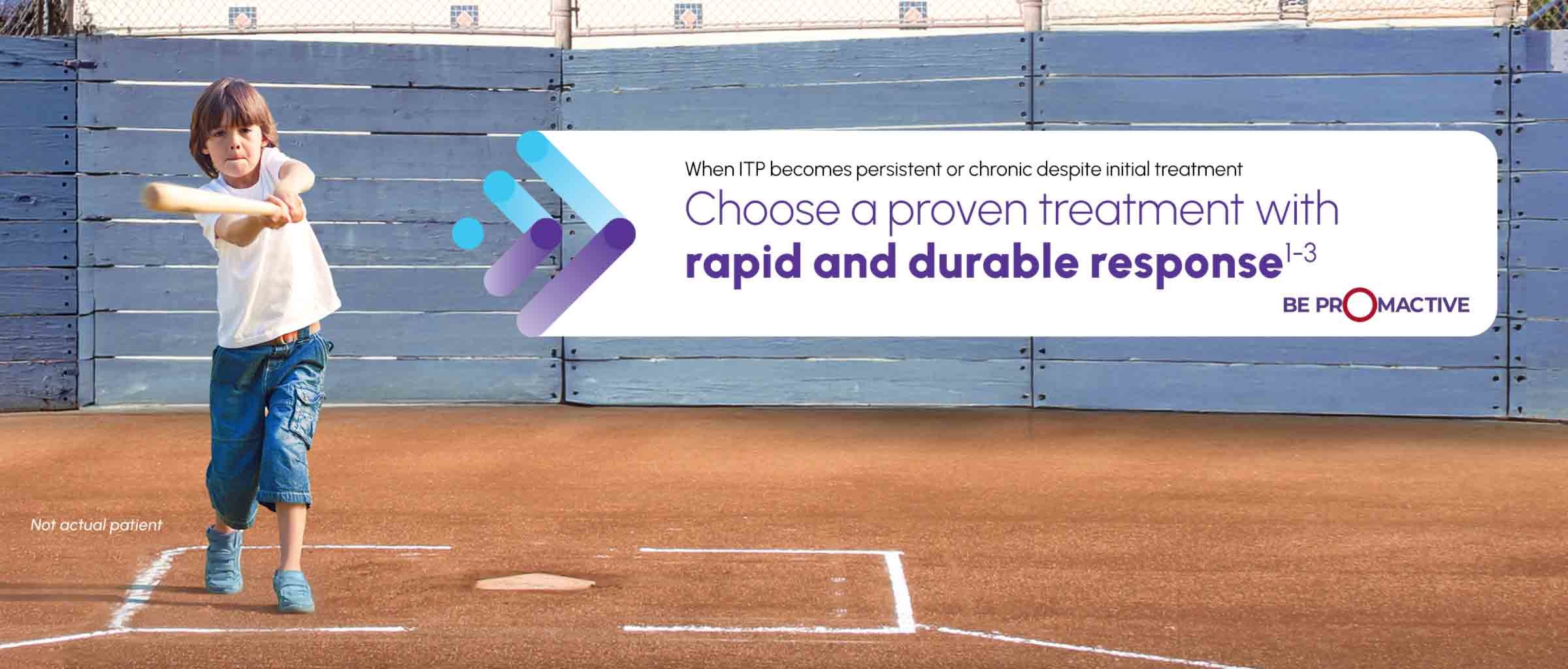 Image of a pediatric patient playing T-ball with text stating "When ITP becomes persistent or chronic despite initial treatment choose a proven treatment with rapid and durable response"