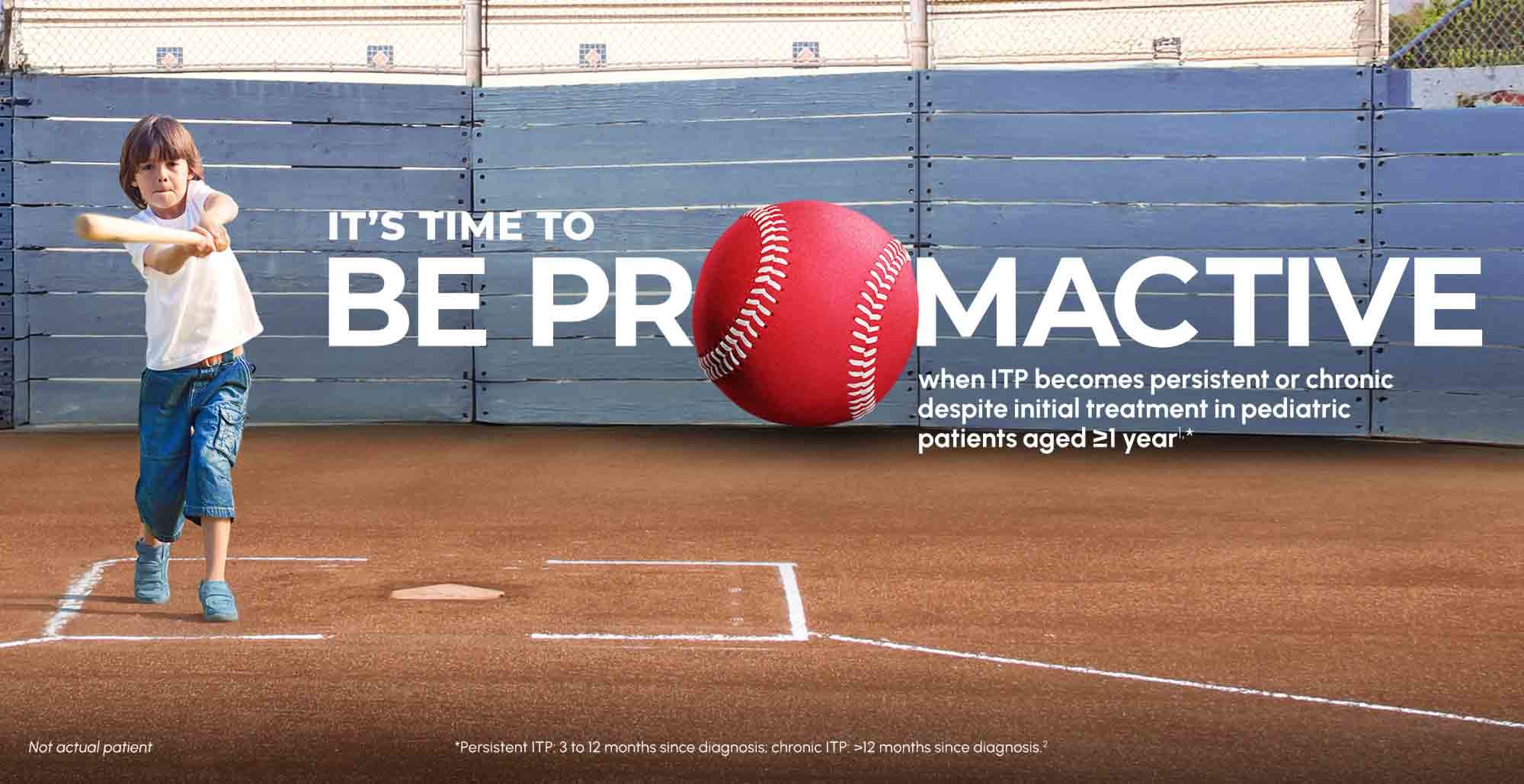 Image of a pediatric patient playing T-ball with text stating "IT'S TIME TO BE PROMACTIVE when ITP becomes persistent or chronic despite initial treatment in pediatric patients aged ≥1 year"
