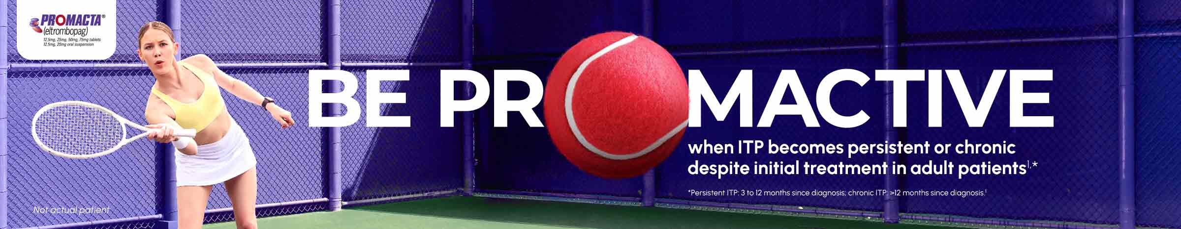 Image of patient with text stating "BE PROMACTIVE when ITP becomes persistent or chronic despite initial treatment in adult patients"